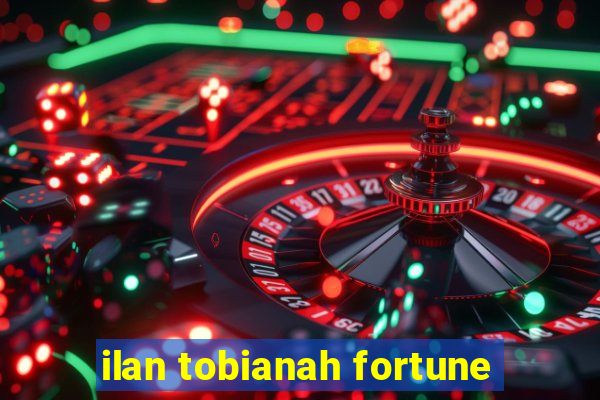 ilan tobianah fortune