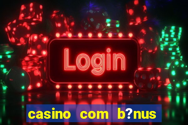 casino com b?nus de boas vindas