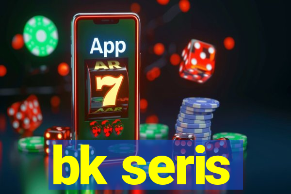 bk seris