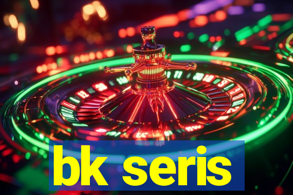 bk seris