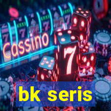 bk seris