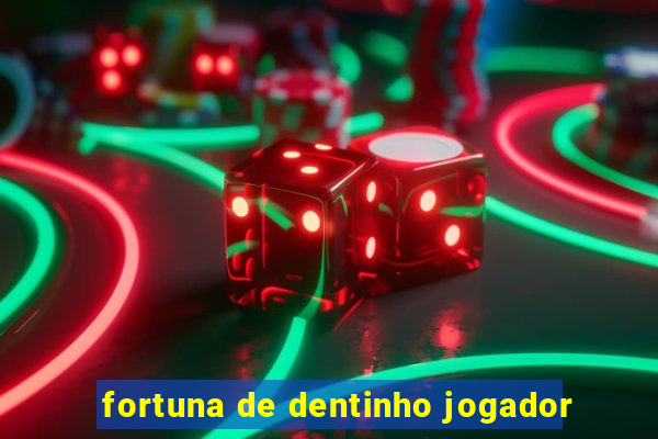 fortuna de dentinho jogador