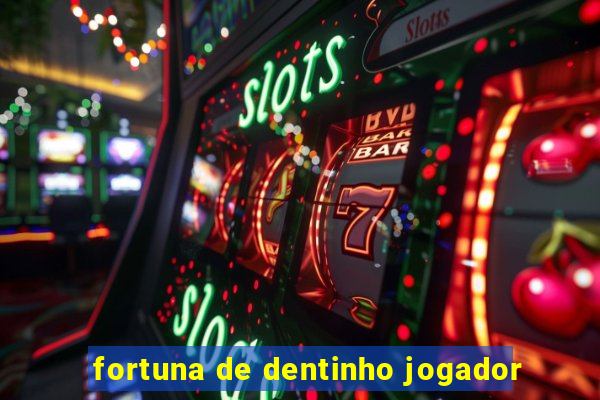 fortuna de dentinho jogador