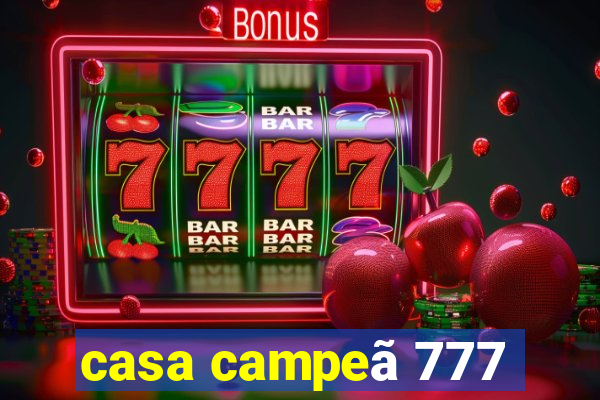 casa campeã 777