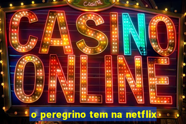 o peregrino tem na netflix