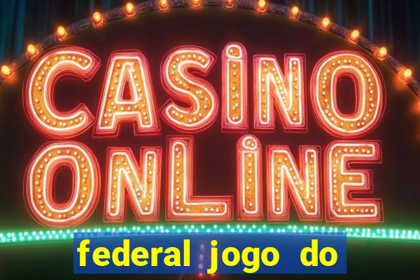 federal jogo do bicho hoje