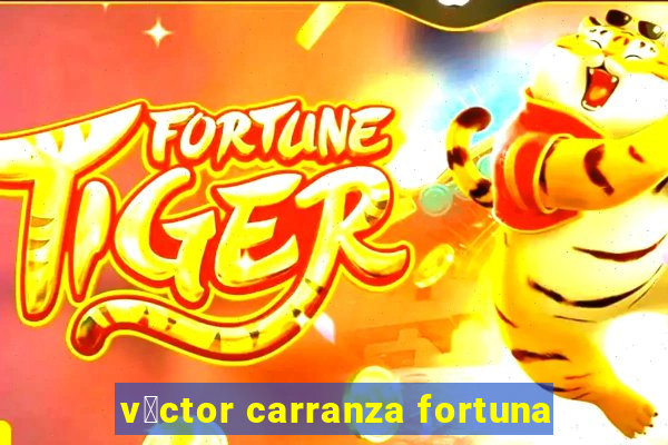 v铆ctor carranza fortuna