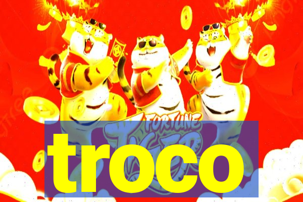 troco