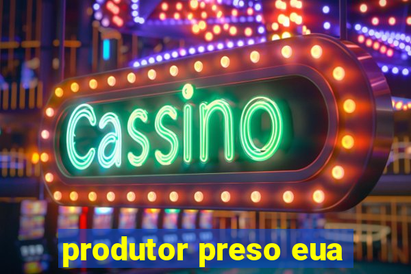 produtor preso eua