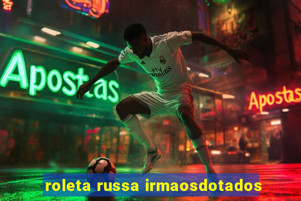 roleta russa irmaosdotados