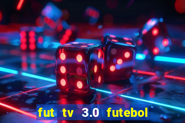 fut tv 3.0 futebol ao vivo