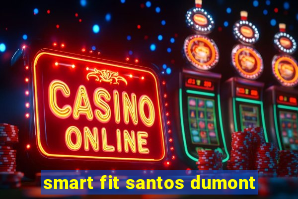 smart fit santos dumont