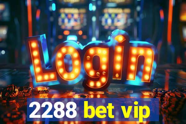 2288 bet vip