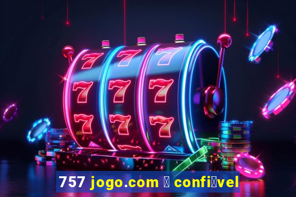 757 jogo.com 茅 confi谩vel