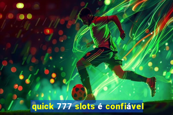 quick 777 slots é confiável