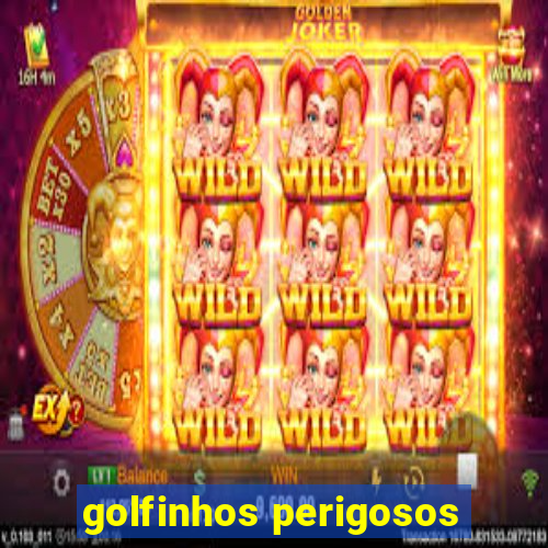 golfinhos perigosos