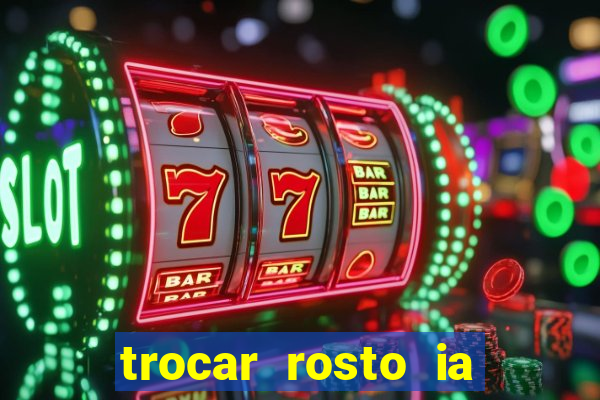 trocar rosto ia online mudar rosto