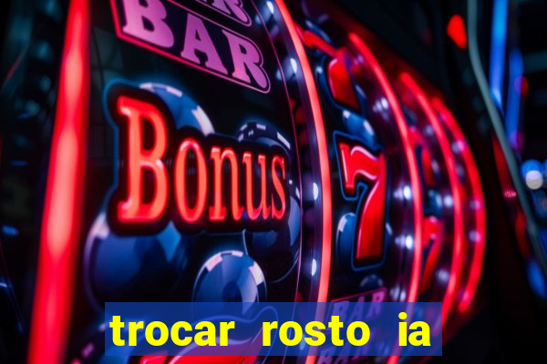 trocar rosto ia online mudar rosto