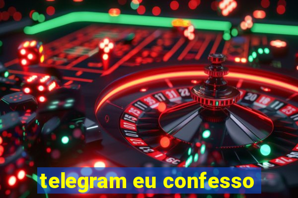 telegram eu confesso