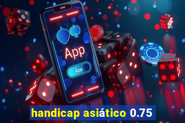 handicap asiático 0.75