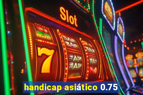 handicap asiático 0.75