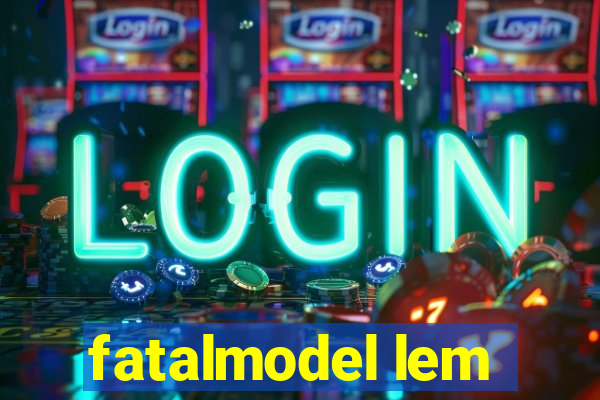 fatalmodel lem