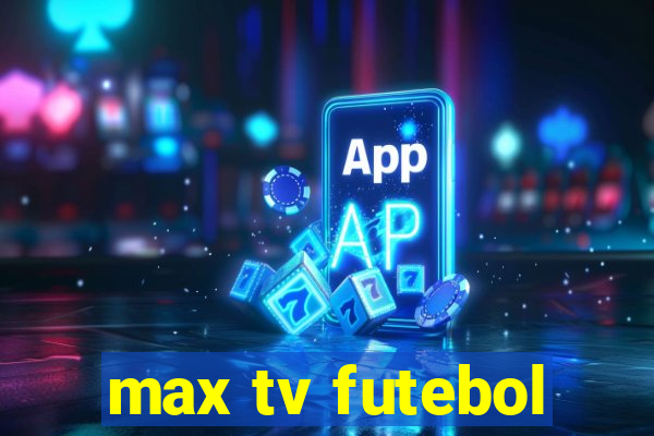 max tv futebol