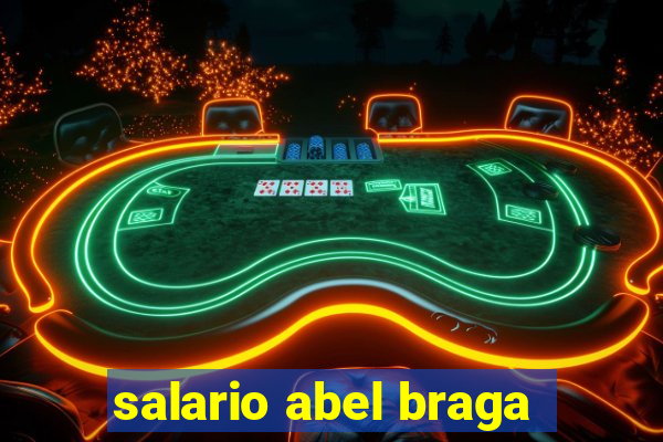 salario abel braga