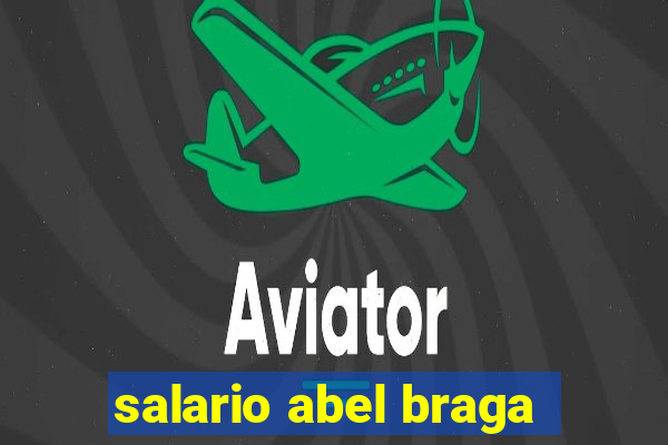 salario abel braga