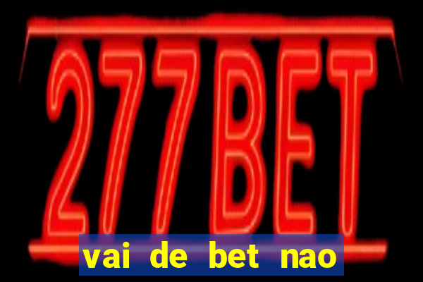 vai de bet nao consigo sacar