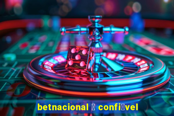 betnacional 茅 confi谩vel