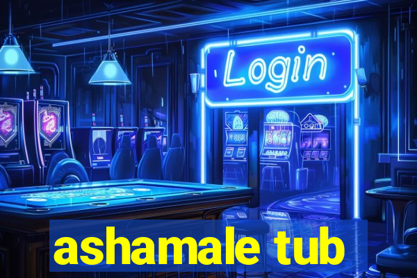 ashamale tub