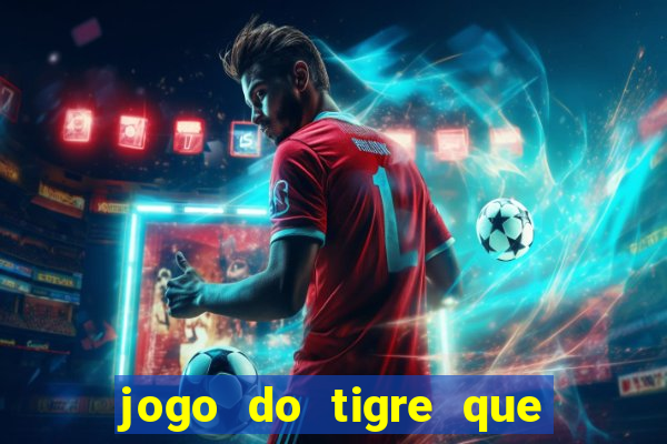 jogo do tigre que ganha dinheiro ao se cadastrar