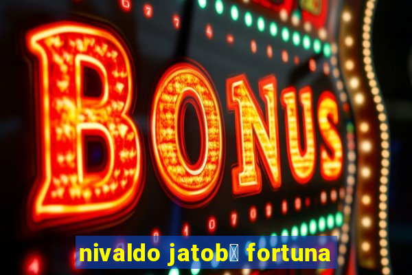 nivaldo jatob谩 fortuna