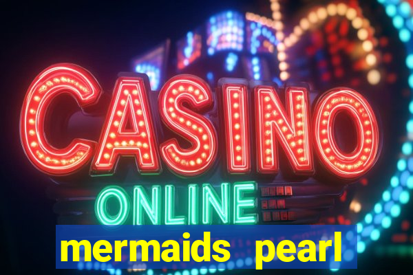 mermaids pearl deluxe slot