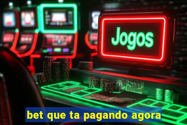 bet que ta pagando agora