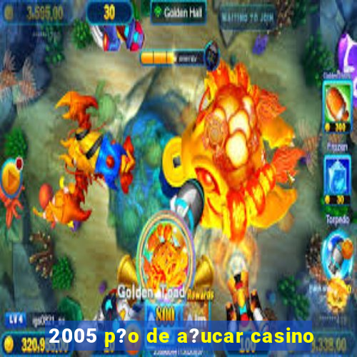 2005 p?o de a?ucar casino