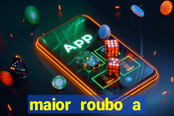 maior roubo a banco do brasil