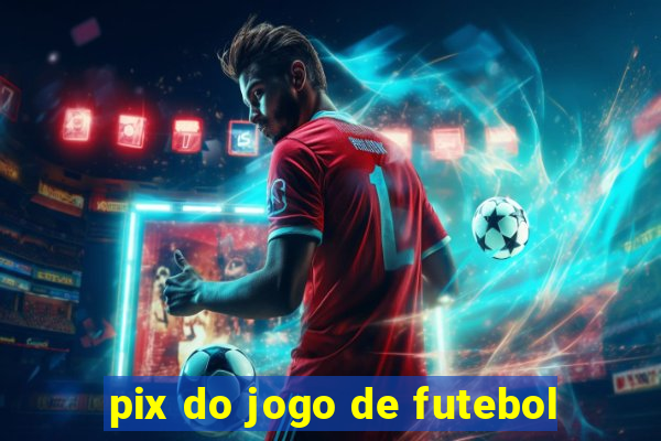 pix do jogo de futebol