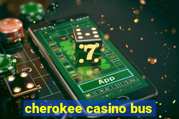 cherokee casino bus