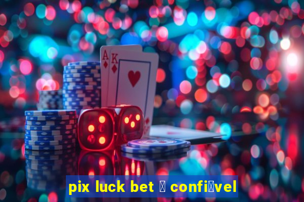 pix luck bet 茅 confi谩vel