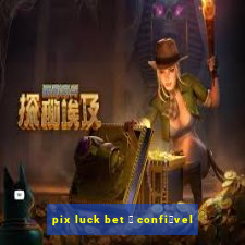 pix luck bet 茅 confi谩vel