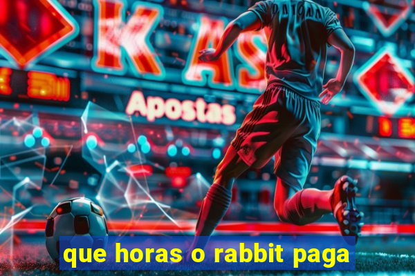 que horas o rabbit paga