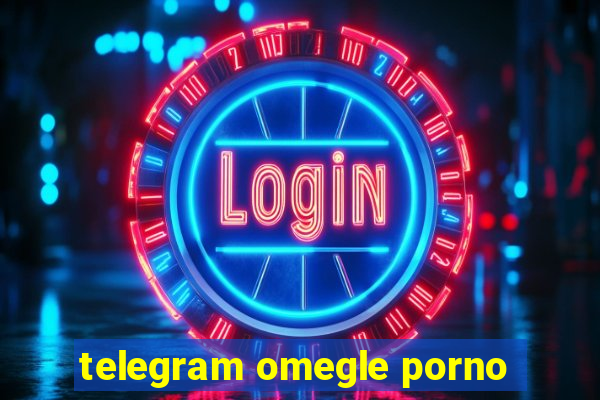 telegram omegle porno