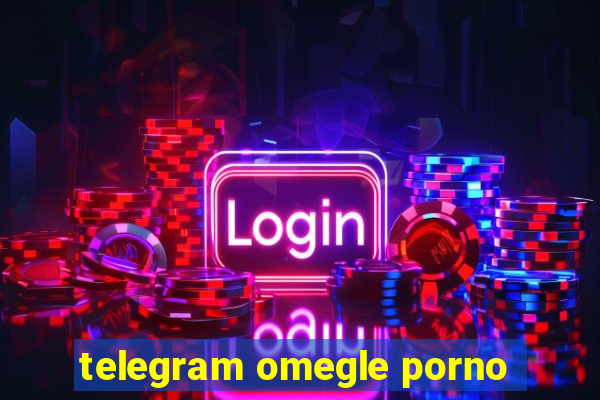 telegram omegle porno