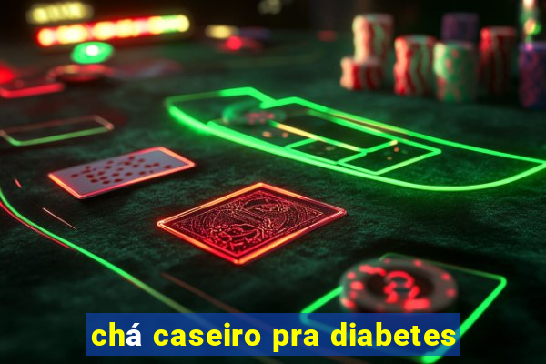 chá caseiro pra diabetes