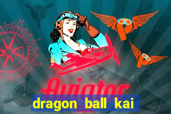 dragon ball kai dublado online