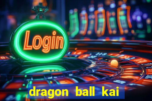 dragon ball kai dublado online