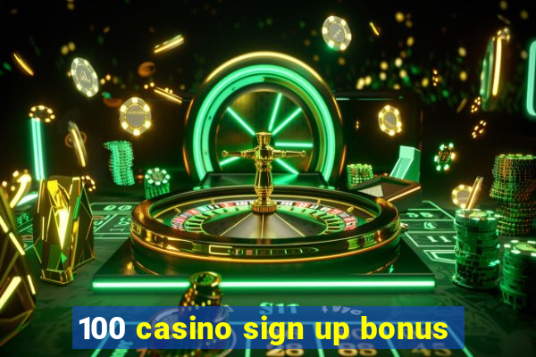 100 casino sign up bonus