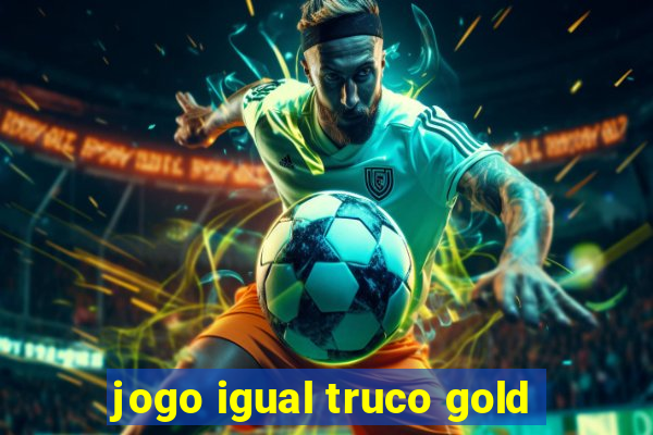 jogo igual truco gold